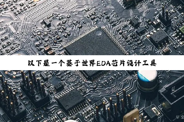 全球EDA工具新趋势：顶尖芯片设计工具引领行业变革与创新
