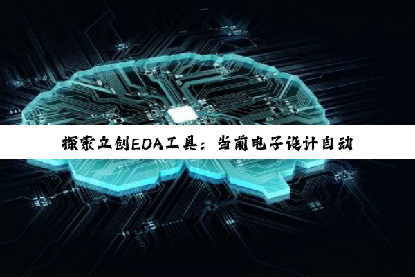 探索立创EDA工具：当前电子设计自动化的创新热点与实用性评估