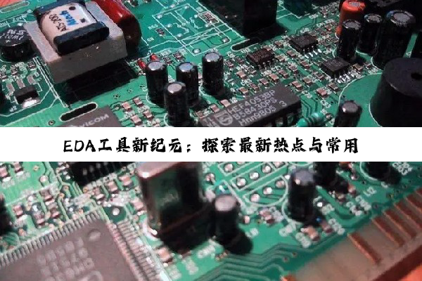 今日科普|EDA工具新纪元：探索最新热点与常用工具的创新应用